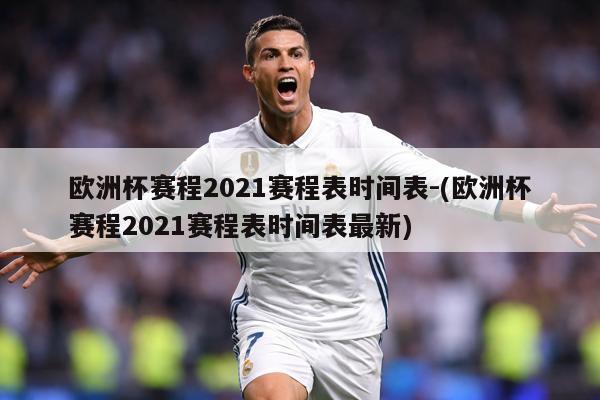 欧洲杯赛程2021赛程表时间表-(欧洲杯赛程2021赛程表时间表最新)