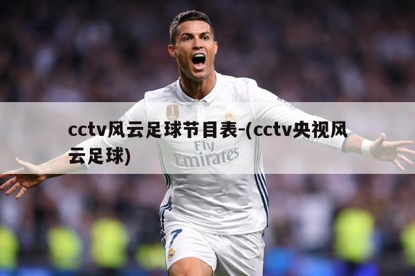 cctv风云足球节目表-(cctv央视风云足球)