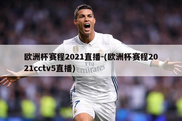 欧洲杯赛程2021直播-(欧洲杯赛程2021cctv5直播)
