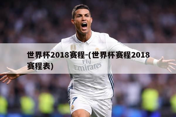 世界杯2018赛程-(世界杯赛程2018赛程表)